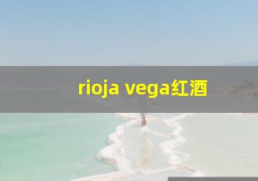 rioja vega红酒